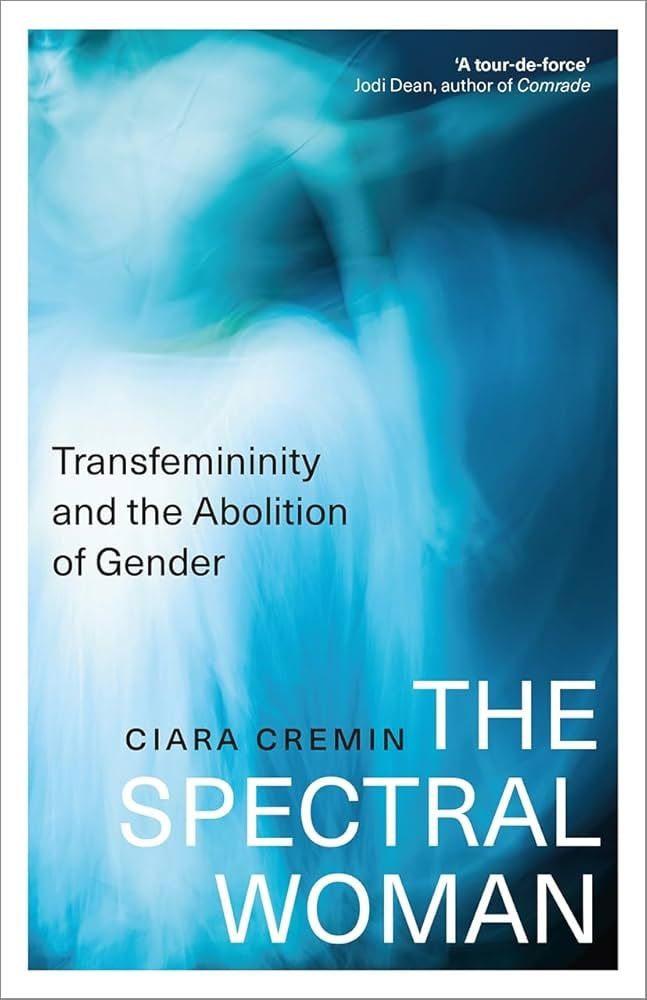 the spectral woman: transfemininity and the abolition of gender (ciara cremin)