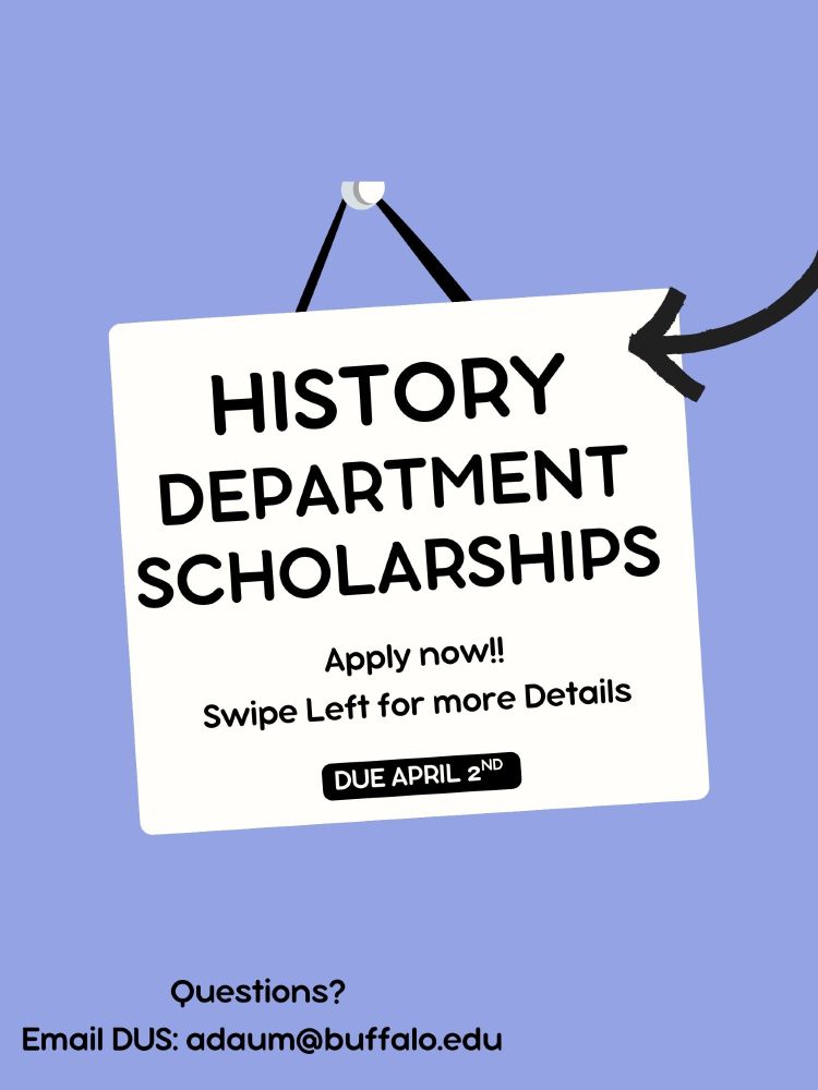 "Flyer for History Department Scholarships at UB, with text announcing applications are due April 2nd, and an email contact for questions (adaum@buffalo.edu)"
