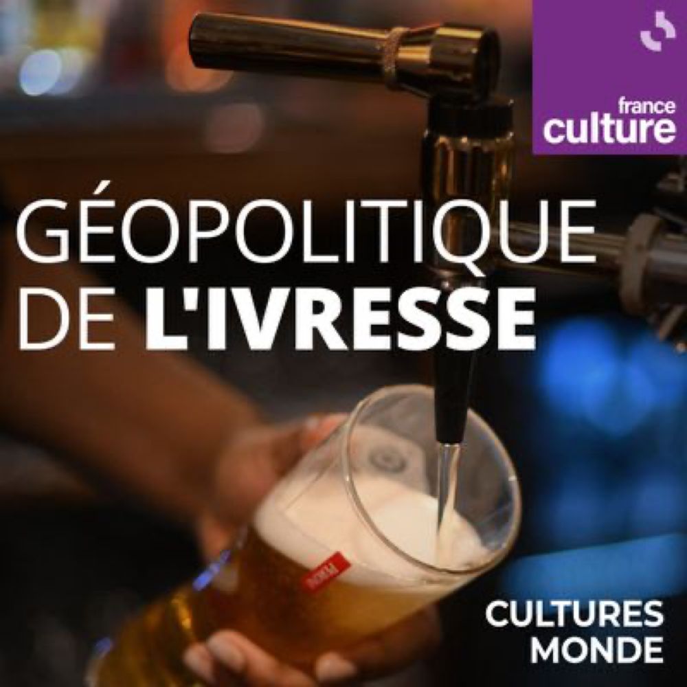 Géopolitique de l'ivresse : un podcast à écouter en ligne | France Culture