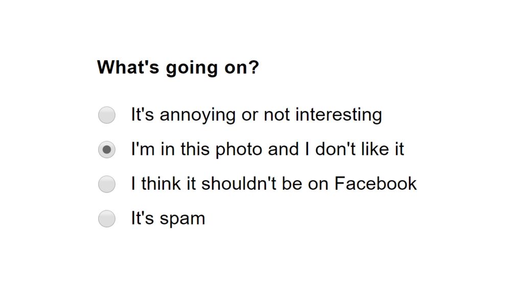 a meme with a plain white background with the question "What is going on?" and four options "It's annoying or not interesting" "I'm in this photo and I don't like it" (which is selected) "I think it shouldn't be on Facebook" and "It's spam"
