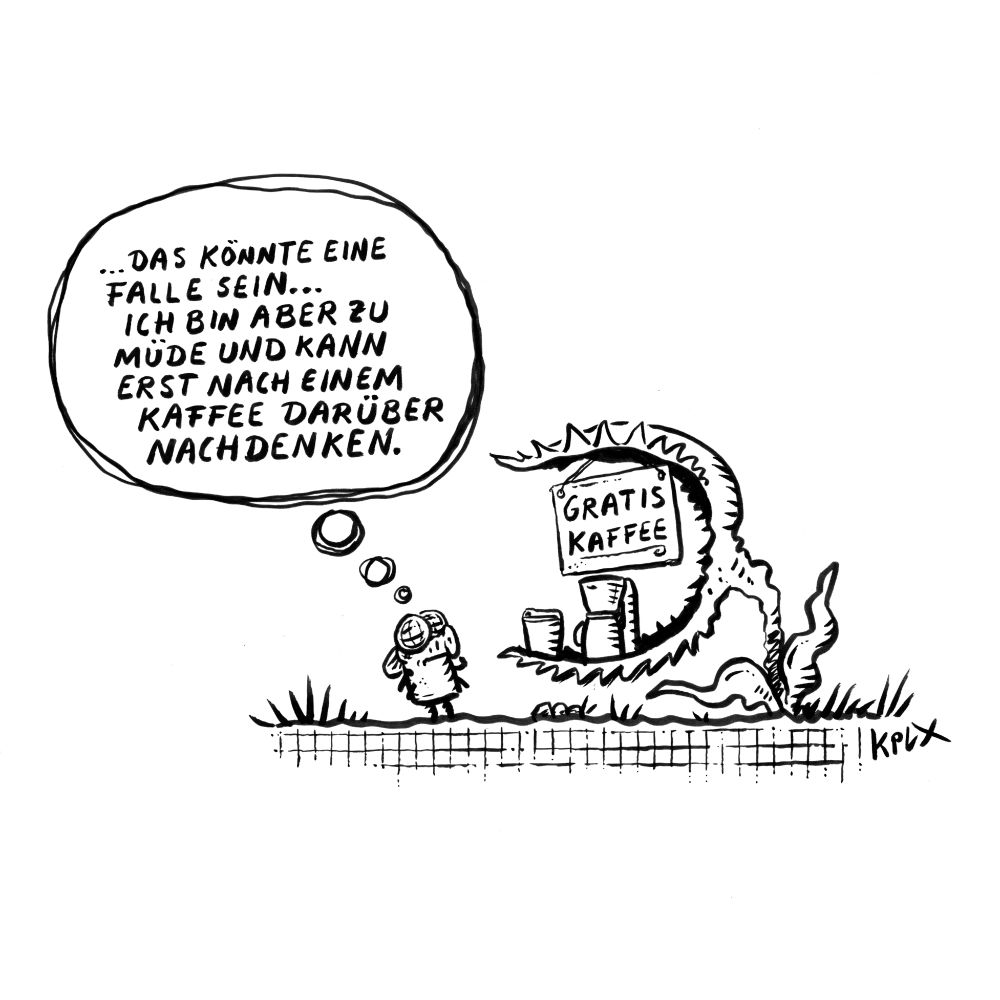 Cartoon bei dem eine Fliege überlegt, ob der gratis Kaffee in einer Venusfliegenfalle eine Falle ist und feststellt, dass sie das erst nach dem Kaffee bedenken möchte.