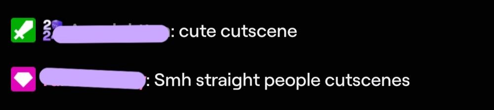 screenshot of twitch chat. one person says "cute cutscene", person right below says "Smh straight people cutscenes"