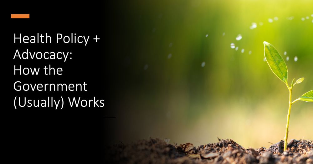 a powerpoint slide with the title "Health Policy + Advocacy: How the Government (Usually) Works)." The slide background features a green plant sprout coming out of the soil. 