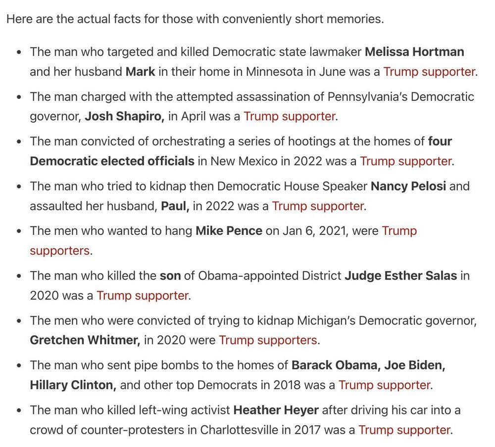 A screenshot of a list. It lists several incidents of political violence, attempted assassinations, and threats against Democratic politicians and officials, noting that in each case, the perpetrator was a Trump supporter. Names mentioned include Melissa Hortman, Mark, Josh Shapiro, Nancy Pelosi, Paul, Mike Pence, Judge Esther Salas, Gretchen Whitmer, Barack Obama, Joe Biden, Hillary Clinton, and Heather Heyer. Each bullet point ends with "was a Trump supporter" or "were Trump supporters" highlighted in red text.
