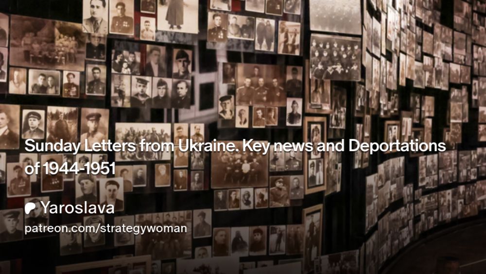 Sunday Letters from Ukraine. Key news and Deportations of 1944-1951 | Yaroslava