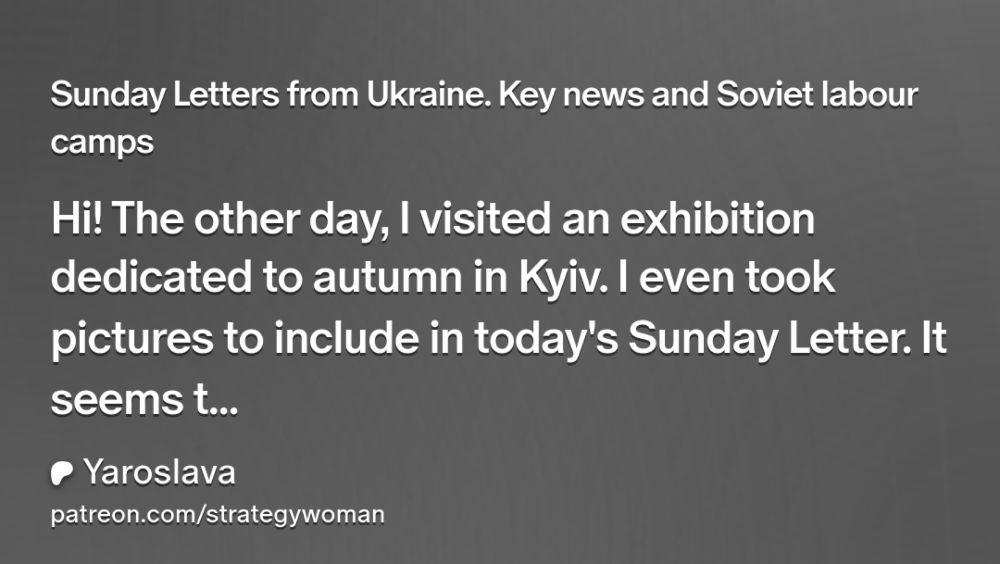 Sunday Letters from Ukraine. Key news and Soviet labour camps | Yaroslava