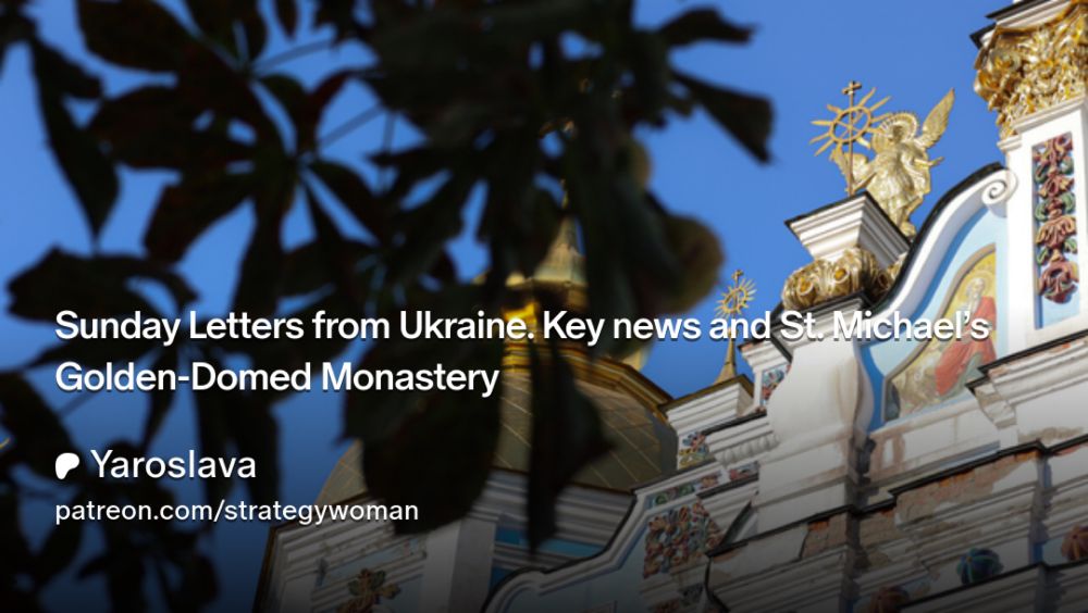 Sunday Letters from Ukraine. Key news and St. Michael’s Golden-Domed Monastery | Yaroslava