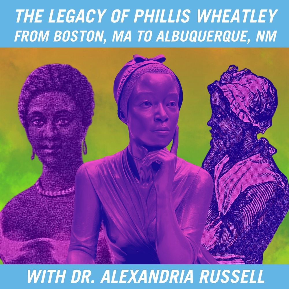 The Legacy of Phillis Wheatley: From Boston, MA to Albuquerque, NM. With Dr. Alexandria Russell. (Image: three images of Phillis Wheatley — two drawings and a statue. They are given a purple tint.)