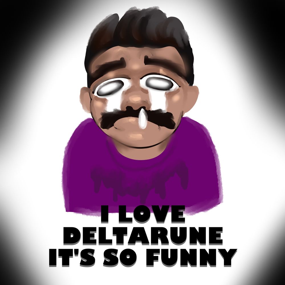 Art by ToonPirate of me crying inconsolably with the caption “I LOVE DELTRARUNE IT’S SO FUNNY”
