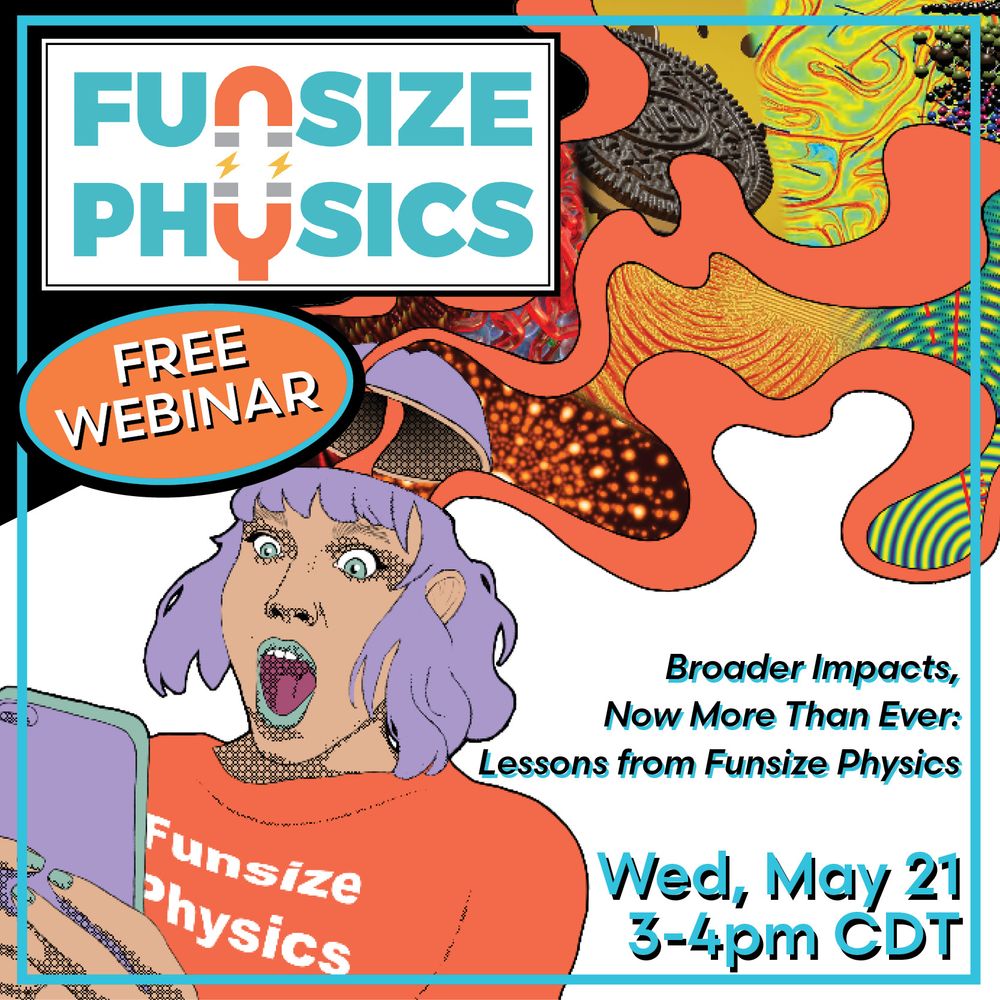 This flyer advertises a webinar called "Broader Impacts, Now More Than Ever: Lessons from Funsize Physics," to be held Wednesday, May 21, 3-4pm CDT. A comic-style image depicts a woman with purple hair, blue lipstick, wearing an orange shirt that reads "Funsize Physics." She is looking at her phone with an expression of awe, as physics images flow from her head.