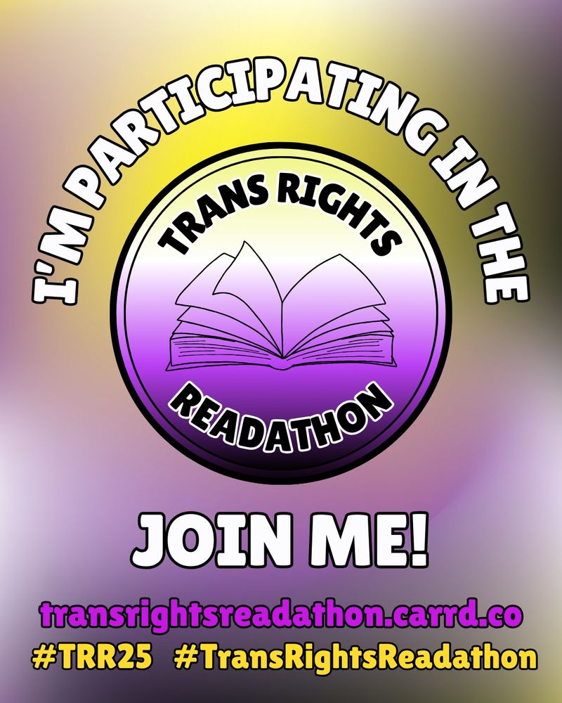 A sign in the colours of the nonbinary flag, with a drawing of an open book in the middle, that reads: I'm participating in the Trans Rights Readathon join me! transrightsreadathon.carrd.co #trr25 #transrightsreadathon