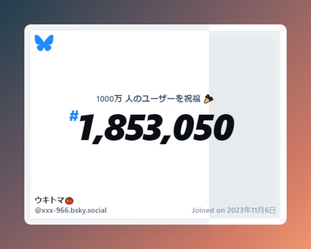 A virtual certificate with text "Celebrating 10M users on Bluesky, #1,853,050, ウキトマ🍅 ‪@xxx-966.bsky.social‬, joined on 2023年11月6日"