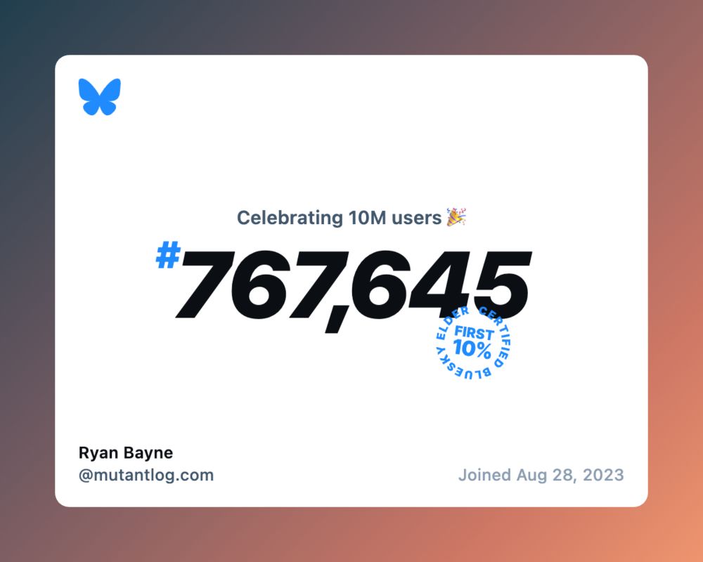 "Celebrating 10M users (celebration emoji). #767,645 with a stamp reading Bluesky Elder Certified First 10%. Ryan Bayne @mutantlog.com Joined Aug 28, 2023"