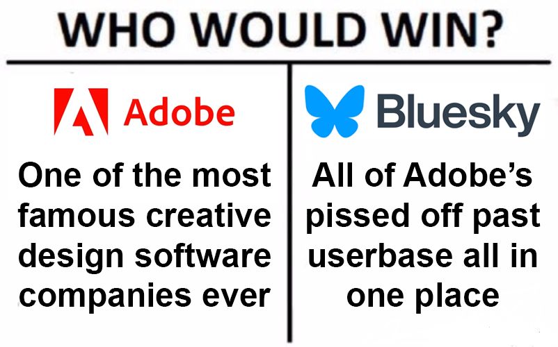Who would win? Adobe, one of the most famous creative design software companies ever. Or Bluesky, all of Adobe's pissed off past userbase all in one place?