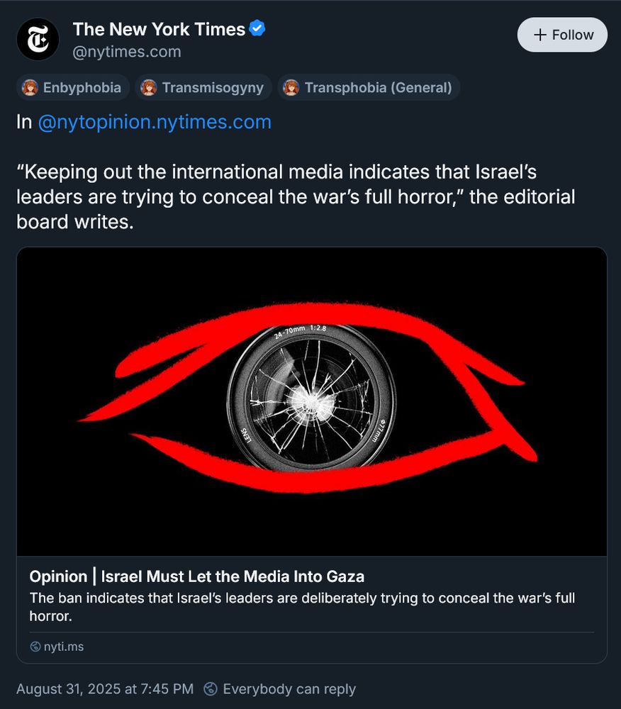 Skeet from the New York Times: In @nytopinion.nytimes.com “Keeping out the international media indicates that Israel’s leaders are trying to conceal the war’s full horror,” the editorial board writes. (There's a link to an opinion piece but fuck them I'm not spreading it.)