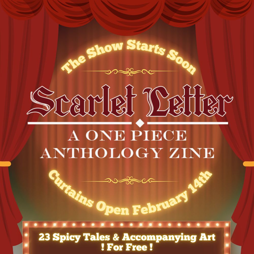 curtains and a stage with the words 
The show starts soon
Scarlet Latter
A One Piece Anthology Zine
Curtains Open Fenruary 14th
23 spicy tales and accompanying art for free