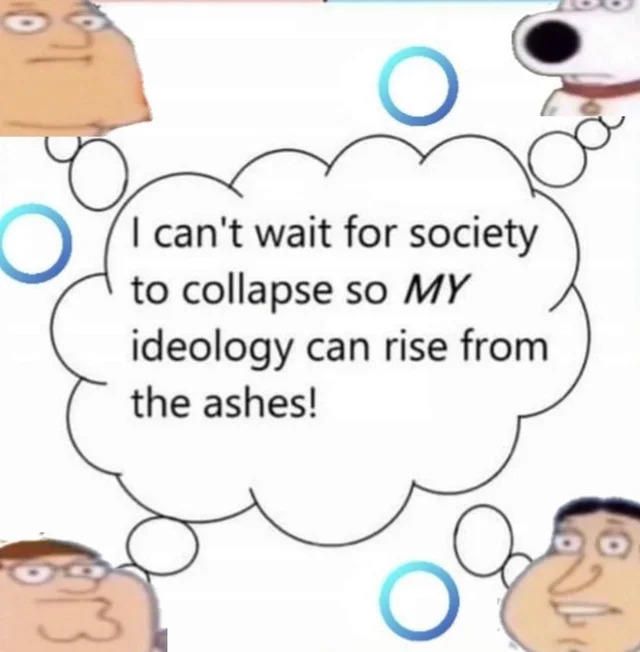 Joe, Brian, Peter, and Quagmire all thinking “I can’t wait for society to collapse so MY ideology can rise from the ashes!”