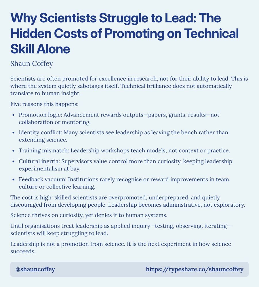 A screenshot essay titled 'Why Scientists Struggle to Lead: The Hidden Costs of Promoting on Technical Skill Alone.' The body discusses how scientists are often promoted for their research excellence instead of leadership skills. It lists five reasons for this issue: 1) Promotion logic favors outputs over collaboration. 2) Identity conflict where scientists view leadership as abandoning research. 3) Training mismatch in leadership development. 4) Cultural inertia prioritizing control over curiosity. 5) Feedback vacuum where team improvements go unrecognized. The consequences are overpromoted, underprepared scientists, leading to administrative rather than exploratory leadership. The essay concludes that effective leadership should be seen as an experimental process, essential for the success of science.