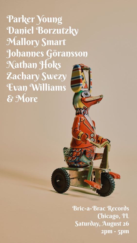 A vertical flier advertising a literature reading. 

Top left reads: 
Parker Young
Daniel Borzutzky
Mallory Smart
Johannes Göransson
Nathan Hoks
Zachary Swezy
Evan Williams
& More

Bottom right reads:
Bric-a-Brac Records
Chicago, IL
Saturday, August 26
2pm-5pm