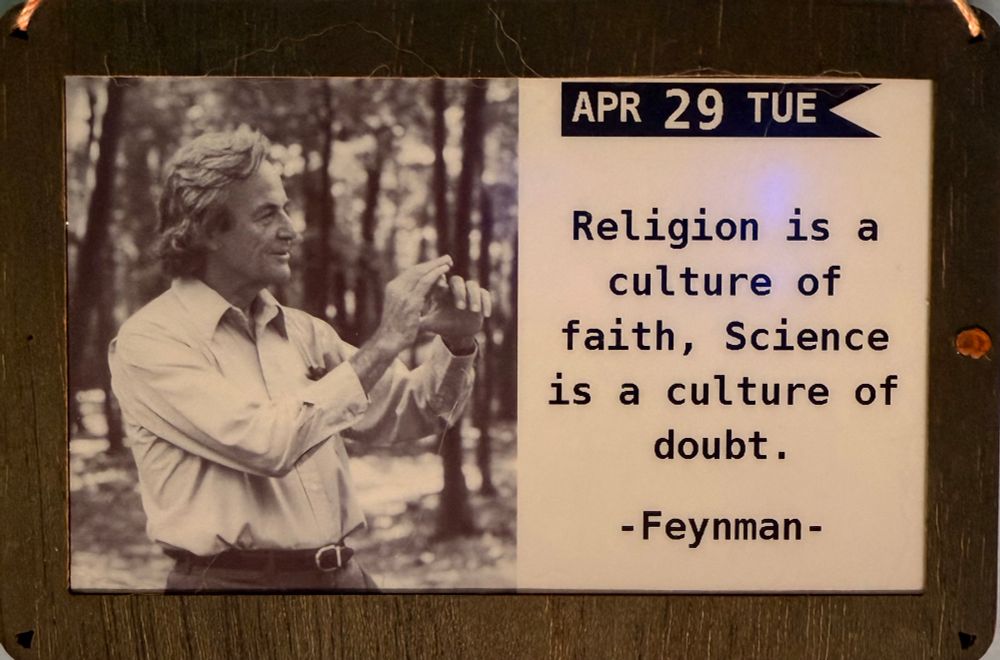 APR 29 TUE
Religion is a culture of faith, Science is a culture of doubt.
- Feynman-