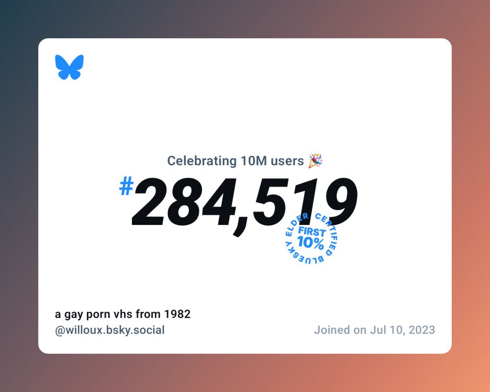 A virtual certificate with text "Celebrating 10M users on Bluesky, #284,519, a gay porn vhs from 1982 ‪@willoux.bsky.social‬, joined on Jul 10, 2023"