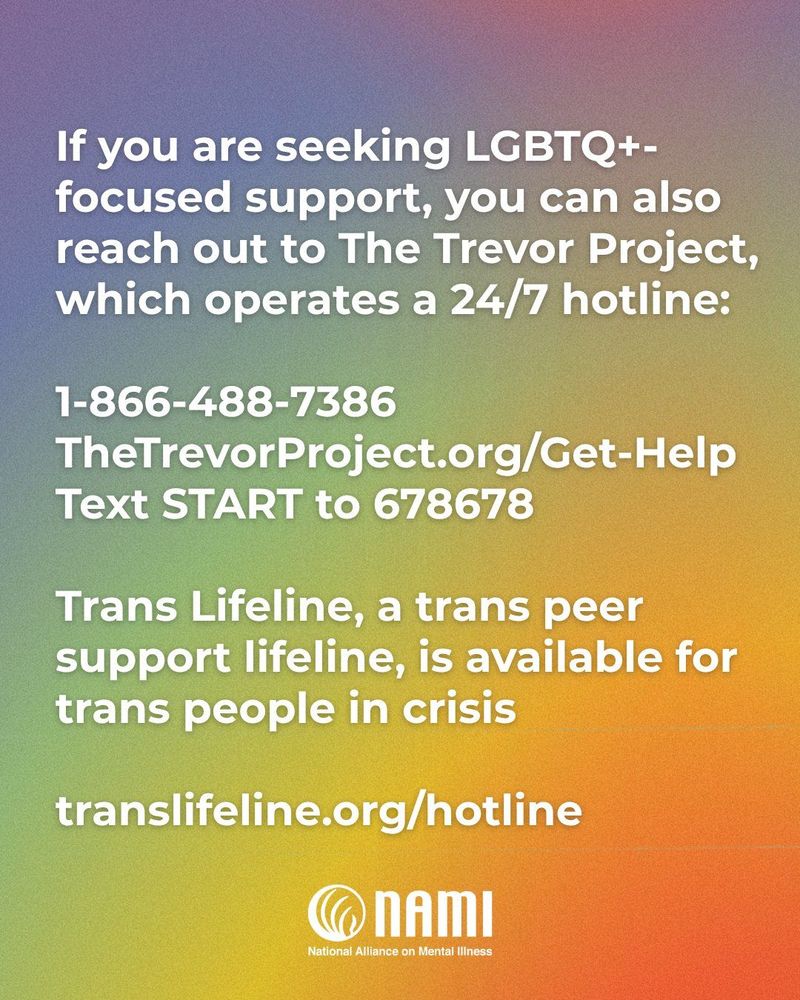 If you are seeking LGBTQ+ focused support, you can also reach out to The Trevor Project which operates a 24/7 hotline:
1-866-488-7386
Chat/Text: http://thetrevorproject.org/Get-Help
Text START to 678678

Trans Lifeline, a trans peer support lifeline, is available for trans people in crisis
http://translifeline.org/hotline 