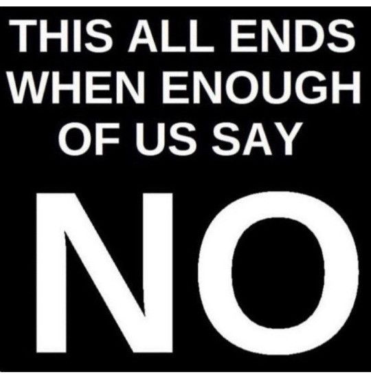 White text in a black background:

THIS ALL ENDS WHEN ENOUGH OF US SAY NO 