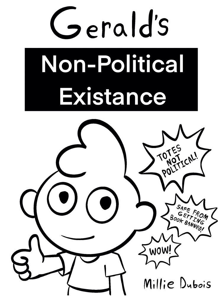 Gerald’s Non Political Existence. Totes not political! Safe from getting book banned! Wow!
