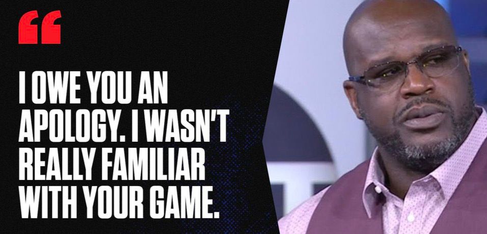 "I owe you an apology. I wasn't really familiar with your game."