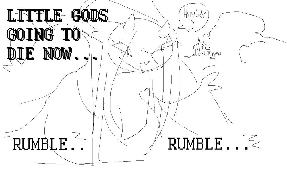 LITTLE GODS GOING TO DIE NOW...
RUMBLE...
RUMBLE...

Quickly ascending giga RATgod Andie looming before golden gates about to eat every living soul in heaven