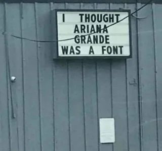 Letter board outside bar, with caption: “I thought Ariana Grande was a font.”