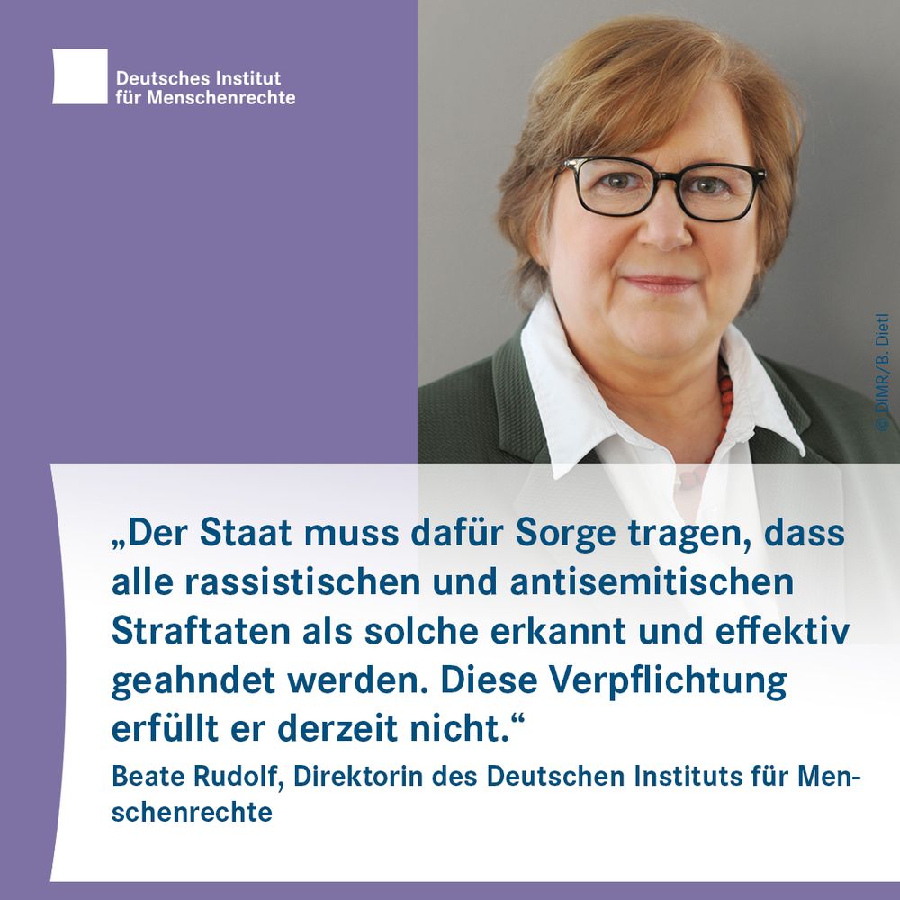 Porträtfoto mit dem Text: „Der Staat muss dafür Sorge tragen, dass alle rassistischen und antisemitischen Straftaten als solche erkannt und effektiv geahndet werden. Diese Verpflichtung erfüllt er derzeit nicht.“ Beate Rudolf, Direktorin des Deutschen Instituts für Menschenrechte
