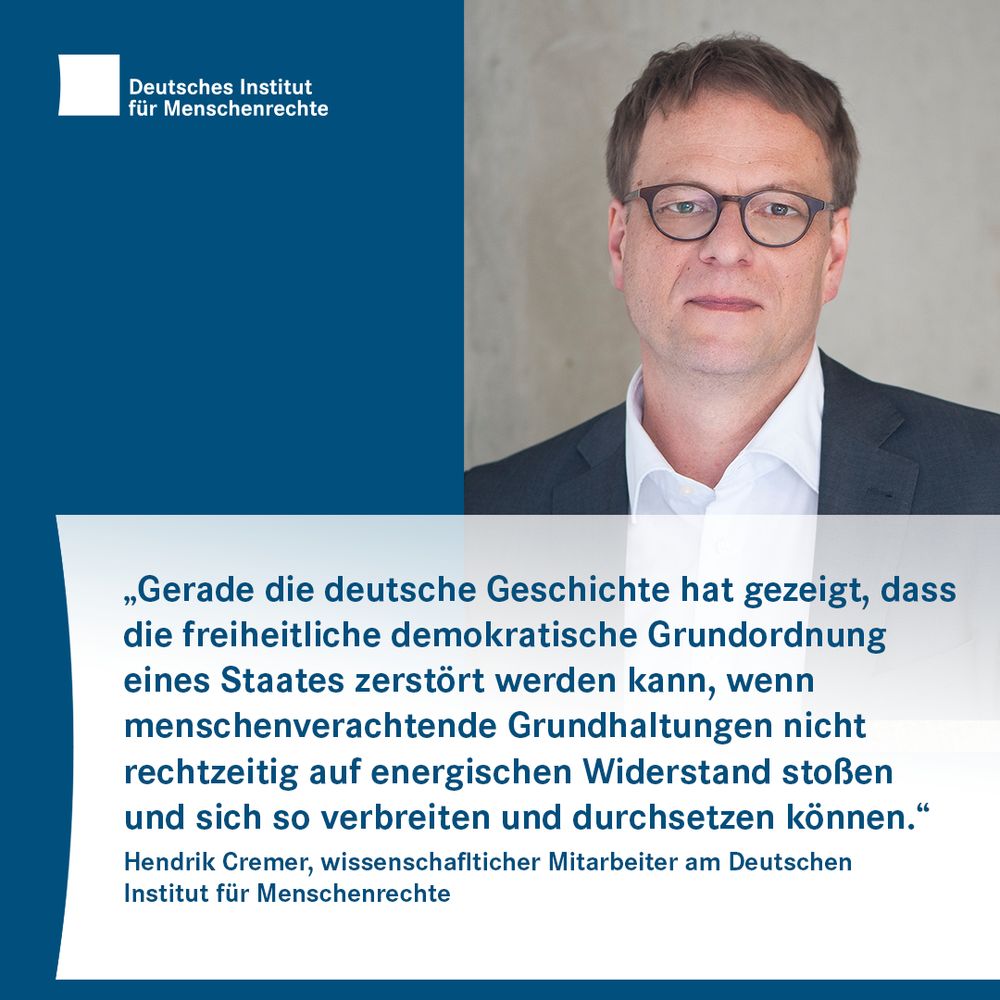 Porträtfoto mit dem Text: "Gerade die deutsche Geschichte hat gezeigt, dass die freiheitliche demokratische Grundordnung eines Staates zerstört werden kann, wenn menschenverachtende Grundhaltungen nicht rechtzeitig auf energischen Widerstand stoßen und sich so verbreiten und durchsetzen können." Hendrik Cremer, wissenschaftlicher Mitarbeiter am Deutschen Institut für Menschenrechte