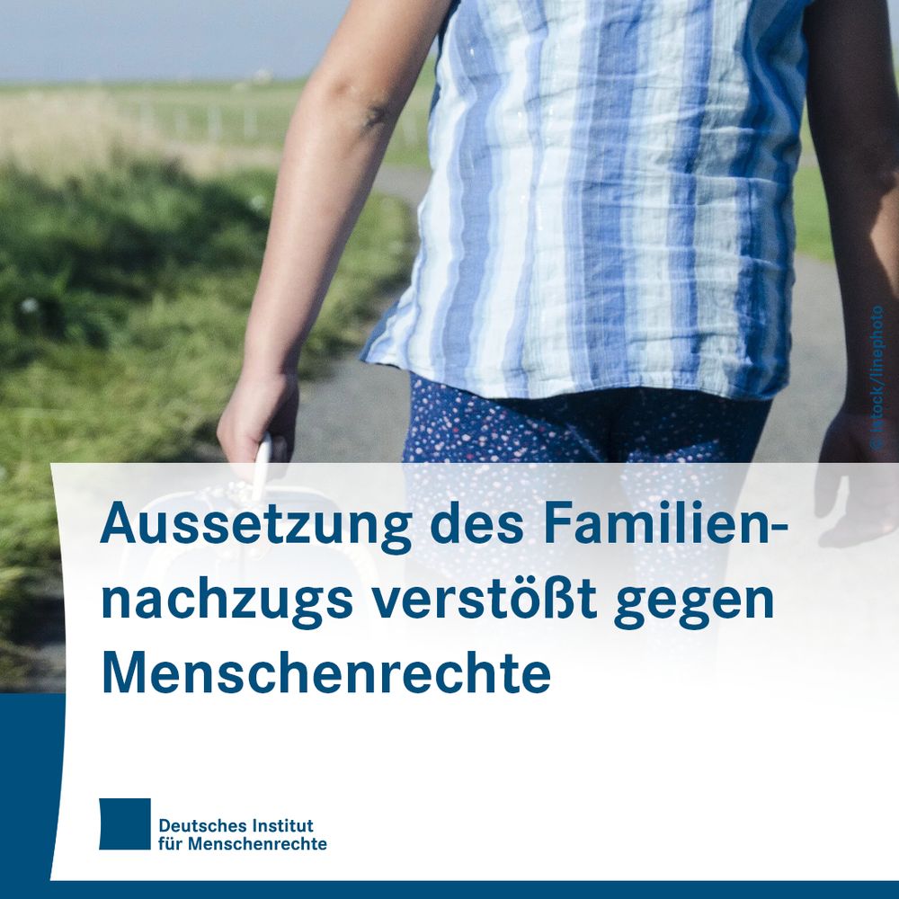 Sharepic mit dem dem Foto einer Person, die mit einem Koffer in der Hand eine Straße entlang geht. Die Person ist von hinten zu sehen. Der Kopf befindet sich außerhalb des Bildschausschitts. Unter dem Foto folgt Text:
Aussetzung des Familiennachzugs verstößt gegen Menschenrechte.
Ganz unten ist das Logo des Deutschen Instituts für Menschenrechte zu sehen.