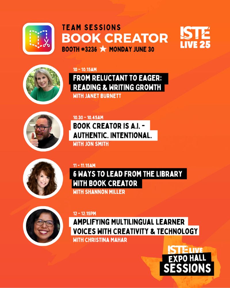 Booth #3236 for Monday, June 30 during ISTE Live 25. 

10:00–10:15 AM — “From Reluctant to Eager: Reading & Writing Growth” with Janet Burnett (portrait shown).

10:30–10:45 AM — “Book Creator is A.I. – Authentic. Intentional.” with Jon Smith (portrait shown).

11:00–11:15 AM — “6 Ways to Lead from the Library with Book Creator” with Shannon Miller (portrait shown).

12:00–12:15 PM — “Amplifying Multilingual Learner Voices with Creativity & Technology” with Christina Mahar (portrait shown).