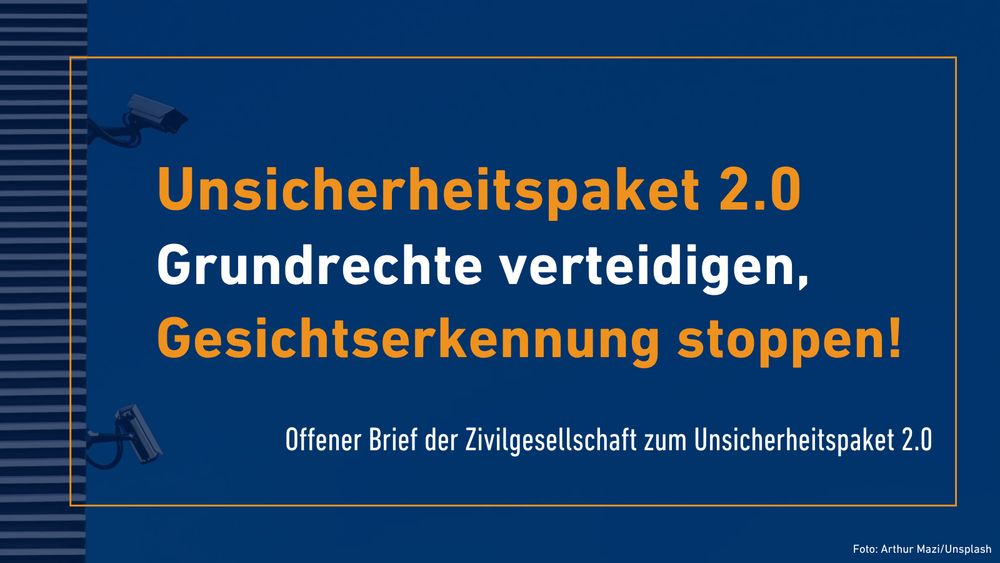 Blaues Sharepic mit Aufschrift "Unsicherheitspaket 2.0. Grundrechte verteidigen, Gesichtserkennung stoppen! Offener Brief der Zivilgesellschaft zum Unsicherheitspaket 2.0"
In den Ecken sind Überwachungskamera zu sehen.