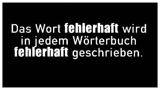 Schwarze Fläche mit weisser Schrift: "Das Wort *fehlerhaft* wird in jedem Wörterbuch *fehlerhaft* geschrieben."