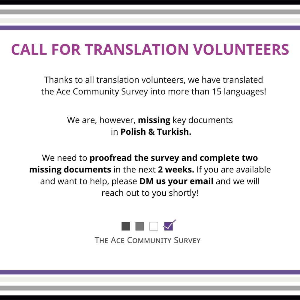 Image with text that says:

Call for translation volunteers

Thanks to all translator volunteers, we have translated the Ace Community Survey into more than 15 languages!

We are, however, missing a few key documents in Polish and Turkish. 

We need to proofread the survey and complete two missing documents in the next 2 weeks. If you are available and want to help, please DM us your email and we will reach out to you shortly!