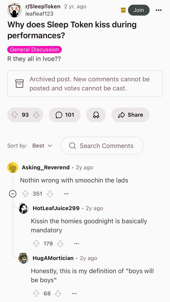 Image of a Reddit thread. Original post asks Why Sleep Token kiss during performances, are they all in love? First reply says nothing wrong with smoochin the lads, second reply says kissin the homies good night is basically mandatory, third reply says honestly, this is my definition of boys will be boys. 