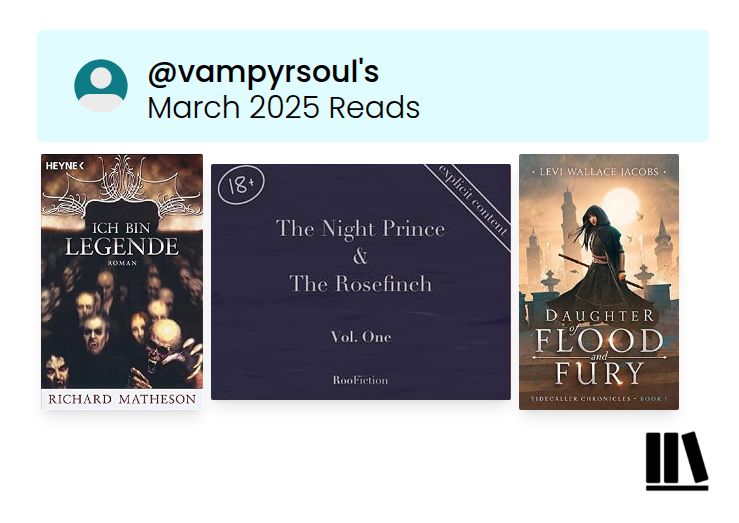 Storygraph Grafik mit Buchcovern
@vampyrsoul's
March 2025 Reads

Ich bin Legende - Richard Matheson
The Night Prince & The Rosefinch Vol. One - RooFiction
Daughter of Flood and Fury - Levi Wallace Jacobs