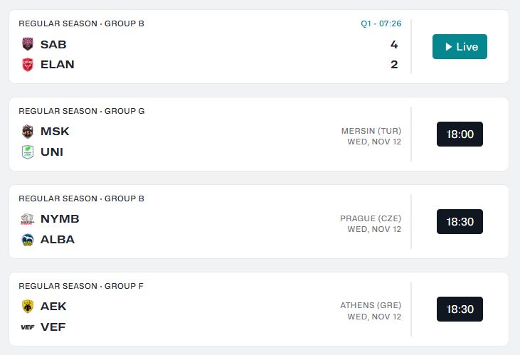 Das Bild zeigt einen Screenshot mit Informationen über bevorstehende Basketballspiele der regulären Saison, wobei Spielstände und Spielzeiten angezeigt werden.

REGULAR SEASON GROUP B
SAB - ELAN Q1 - 06:58

REGULAR SEASON GROUP G 
MSK - UNI MERSIN (TUR) WED, NOV 12 18:00

REGULAR SEASON GROUP B
NYMB - ALBA PRAGUE (CZE) WED, NOV 12 18:30

REGULAR SEASON GROUP F
AEK - VEF ATHENS (GRE) WED, NOV 12 18:30