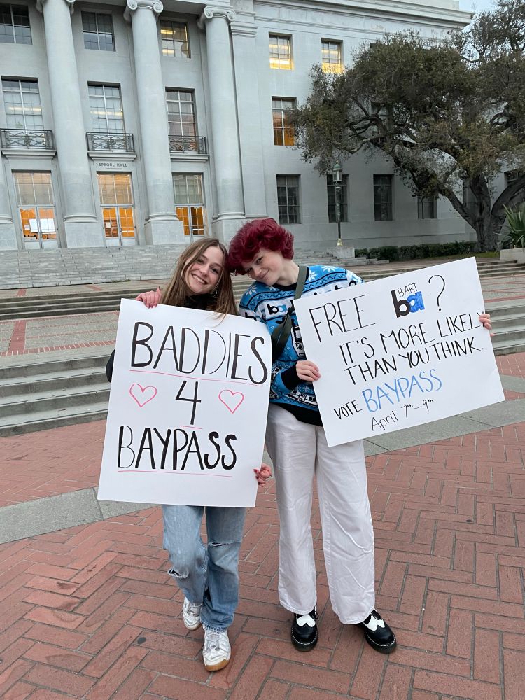 Ren and another student holding up signs in support of BayPass that read “baddies for BayPass” and “free BART? It’s more likely than you think”

Circa March 2025