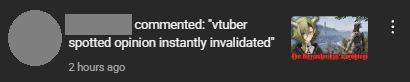 YT comment: "vtuber spotted opinion instantly invalidated"