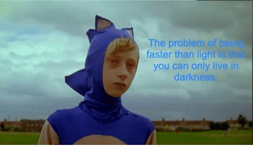 “The problem of being faster than light is you can only live in darkness”