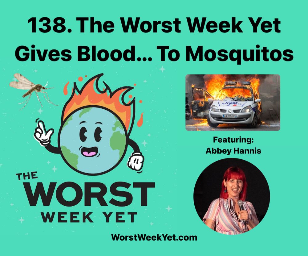 Podcast promo for Worst Week Yet episode 138 featuring Abbey Hannis. Includes the podcast logo, a picture of Abbey, a burning cop car, a mosquito and the episode title “The Worst Week Yet Gives Blood… To Mosquitos”