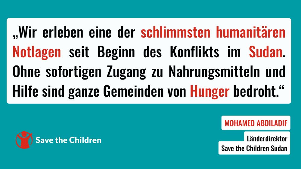 „Wir erleben eine der schlimmsten humanitären Notlagen seit Beginn des Konflikts im Sudan. Ohne sofortigen Zugang zu Nahrungsmitteln und Hilfe sind ganze Gemeinden von Hunger bedroht“, sagt Mohamed Abdiladif, Länderdirektor von Save the Children im Sudan.