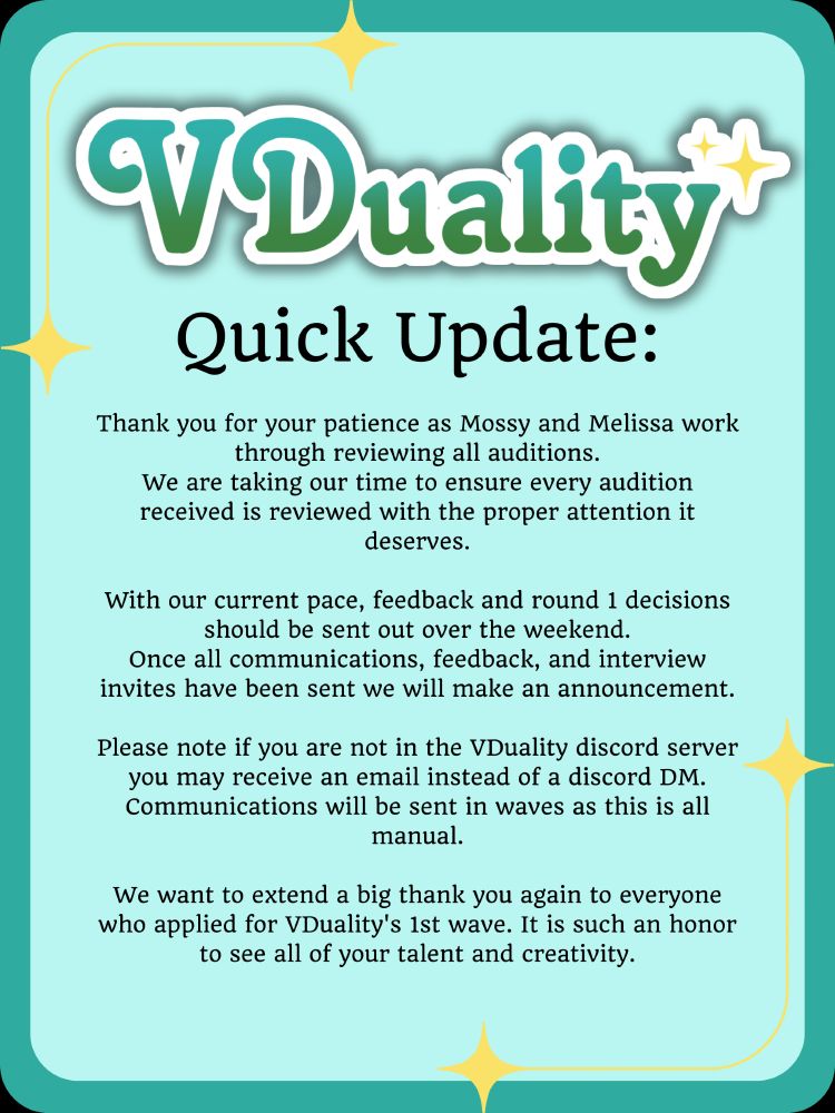 VDuality
Quick Update:
Thank you for your patience as Mossy and Melissa work through reviewing all auditions.
We are taking our time to ensure every audition received is reviewed with the proper attention it deserves.

With our current pace, feedback and round 1 decisions should be sent out over the weekend.
Once all communications, feedback, and interview invites have been sent we will make an announcement.

Please note if you are not in the VDuality discord server you may receive an email instead of a discord DM.
Communications will be sent in waves as this is all manual.

We want to extend a big thank you again to everyone who applied for VDuality's 1st wave. It is such an honor to see all of your talent and creativity.
