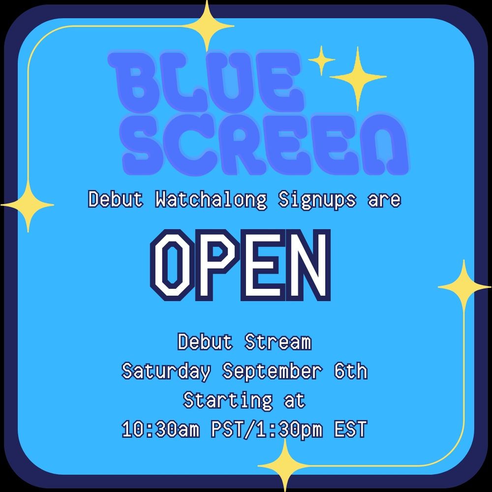 Blue Screen
Debut Watchalong Sign-ups are
OPEN 
Debut Stream
Saturday September 6th
Starting at 10:30am PST / 1:30pm EST