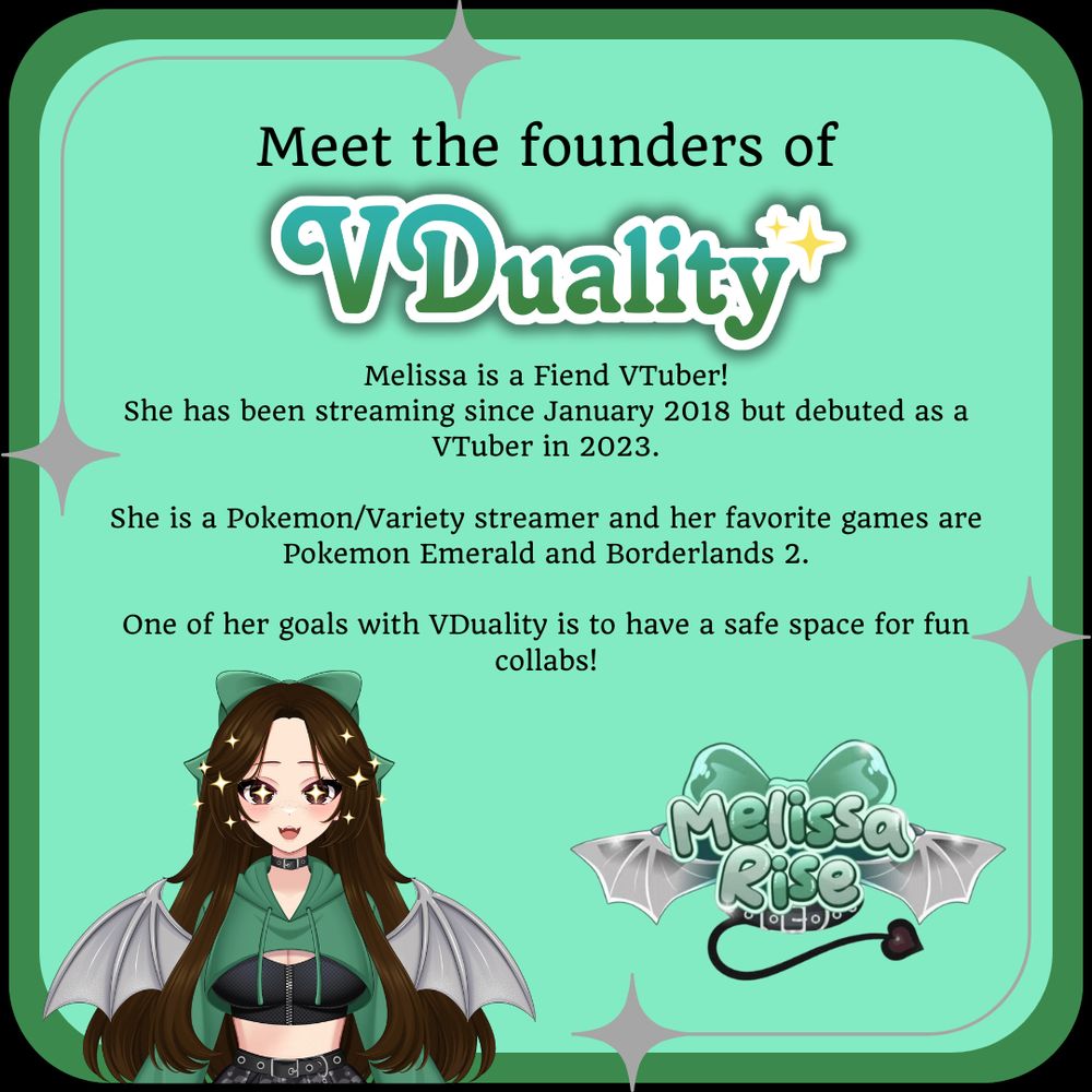 Meet the founders of 
VDuality
Melissa is a Fiend VTuber!
She has been streaming since January 2018 but debuted as a VTuber in 2023.

She is a Pokemon/Variety streamer and her favorite games are Pokemon Emerald and Borderlands 2.

One of her goals with VDuality is to have a safe space for fun collabs!