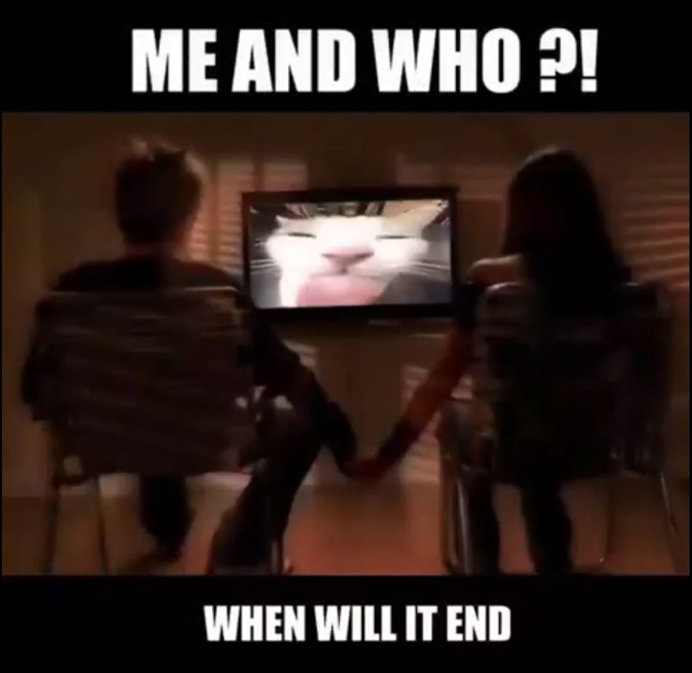 ME AND WHO ?! TOP TEXT
WHEN WILL IT END BOTTOM TEXT